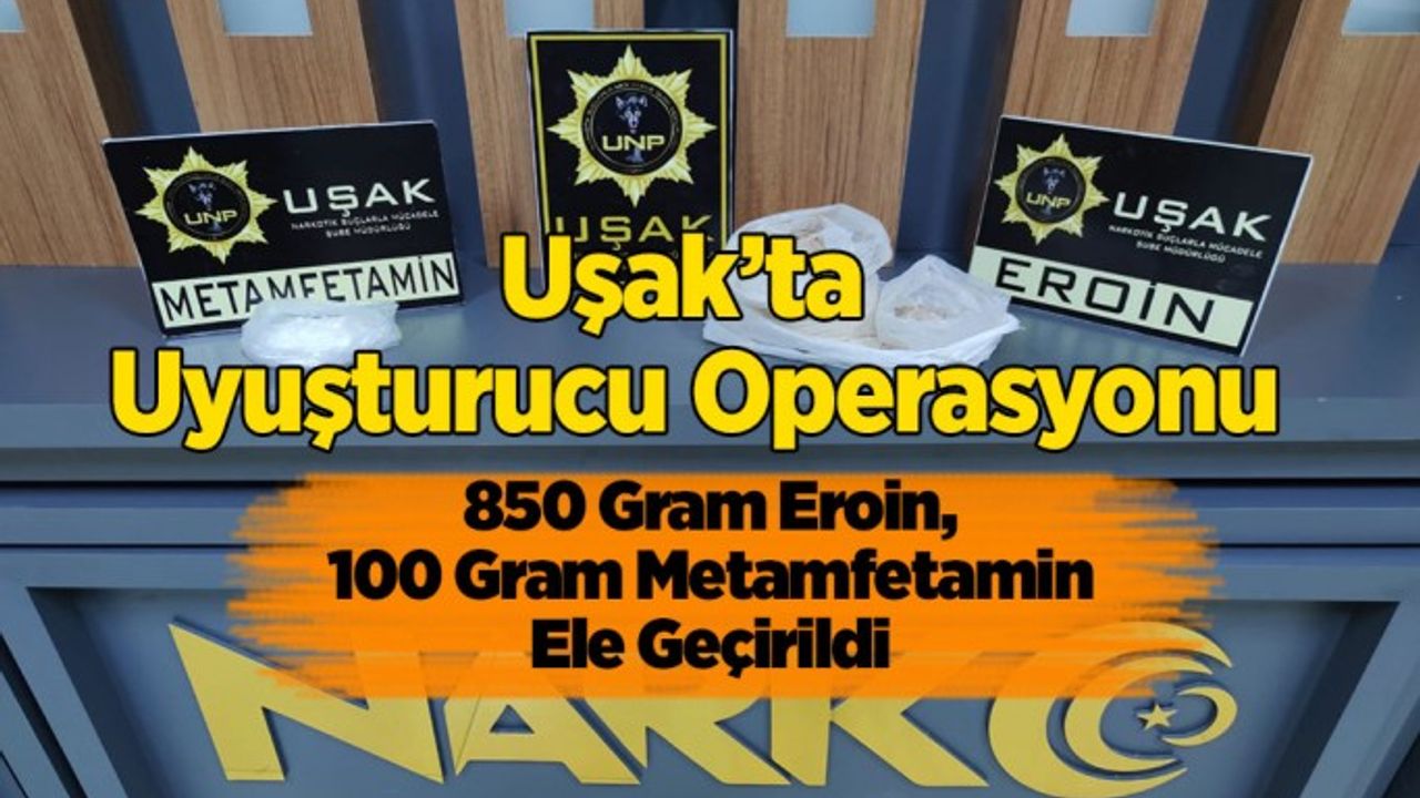Uşak’ta Uyuşturucu Operasyonu, 850 Gram Eroin, 100 Gram Metamfetamin Ele Geçirildi