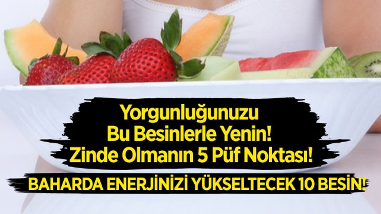 Yorgunluğunuzu bu besinlerle yenin! Zinde olmanın 5 püf noktası!