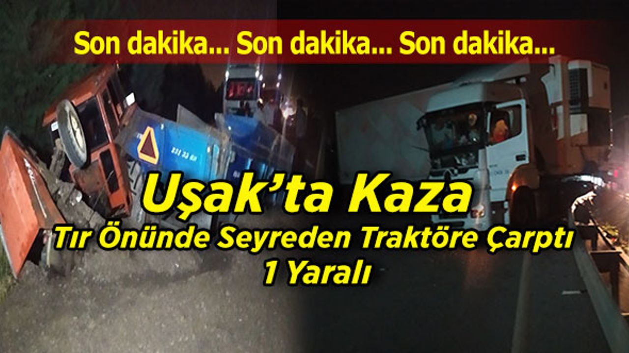 Uşak'ta Kaza Tır Önünde Seyreden Traktöre Çarptı, 1 Yaralı