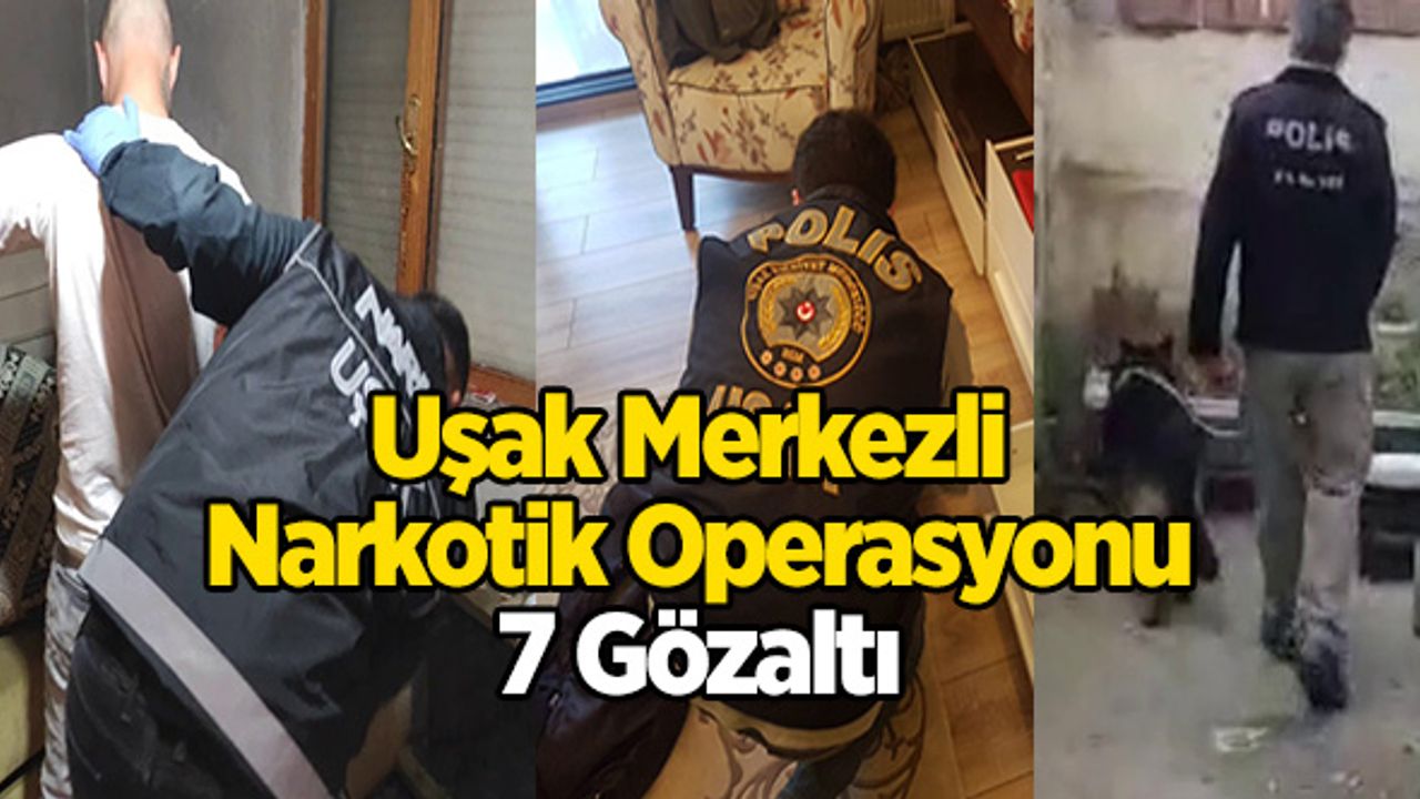 Uşak Merkezli Narkotik Operasyonu, 7 Gözaltı