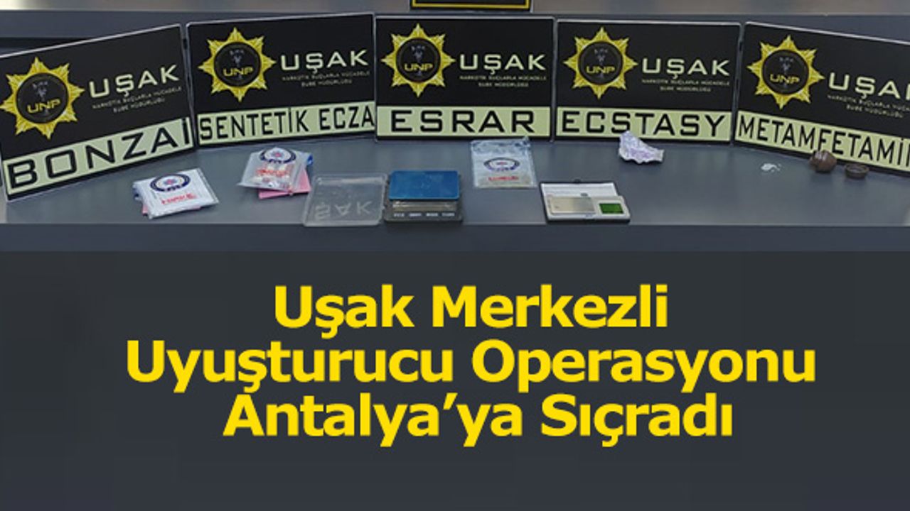 Uşak Merkezli Uyuşturucu Operasyonu Antalya’ya Sıçradı