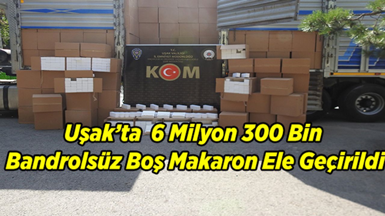 Uşak’ta  6 Milyon 300 Bin Bandrolsüz Boş Makaron Ele Geçirildi