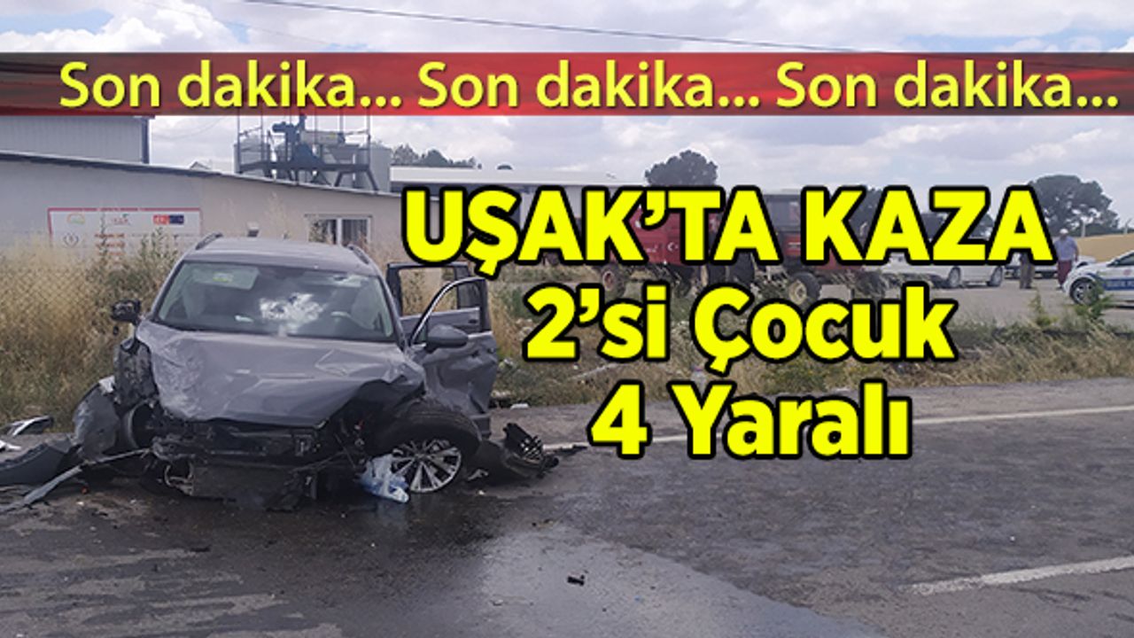 Uşak’ta Kaza 2’si Çocuk 4 Yaralı