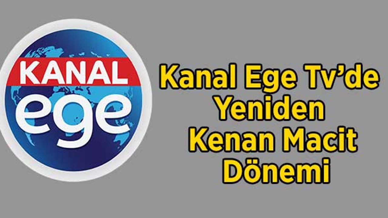 Kanal Ege Tv’de Yeniden Macit Dönemi