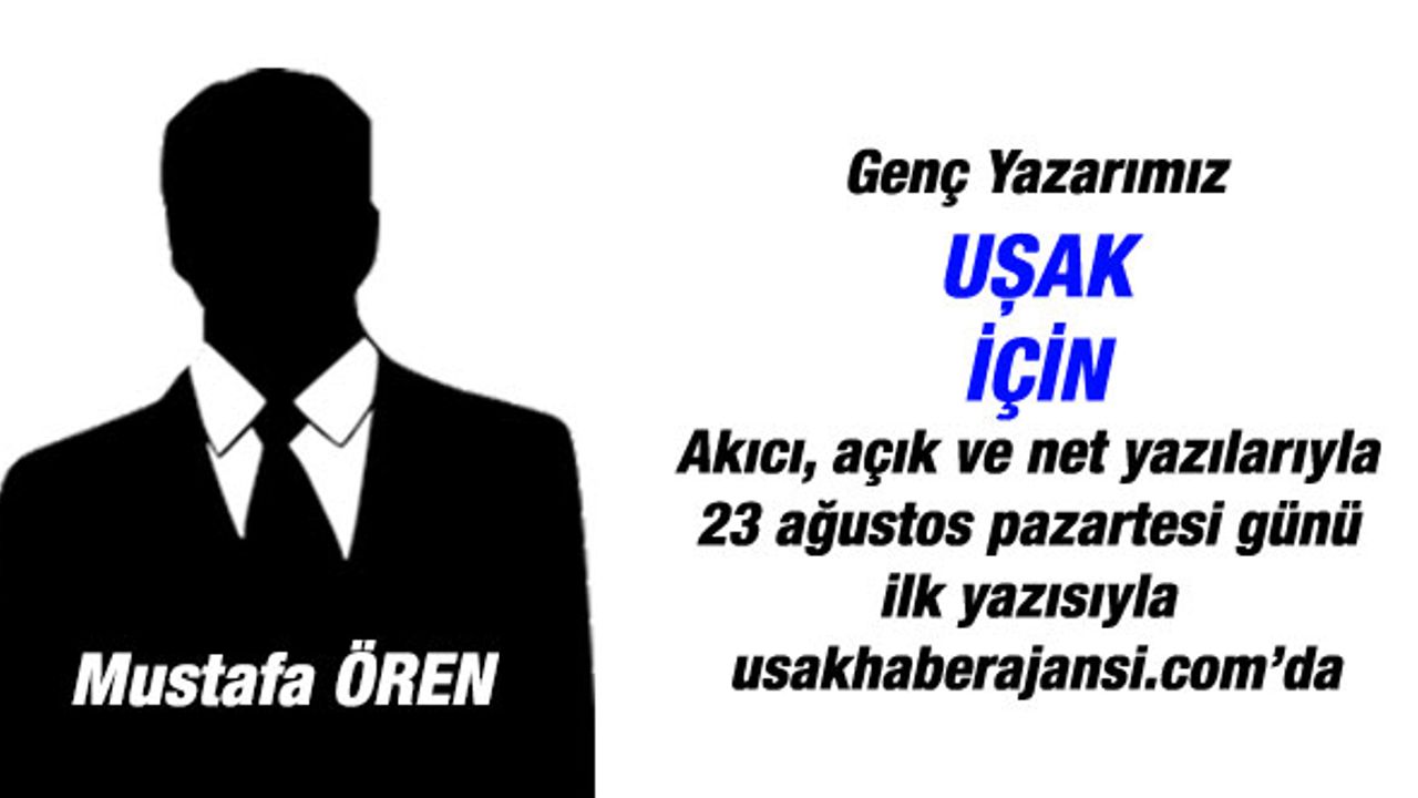 Mustafa ÖREN UŞAK İÇİN yazacak