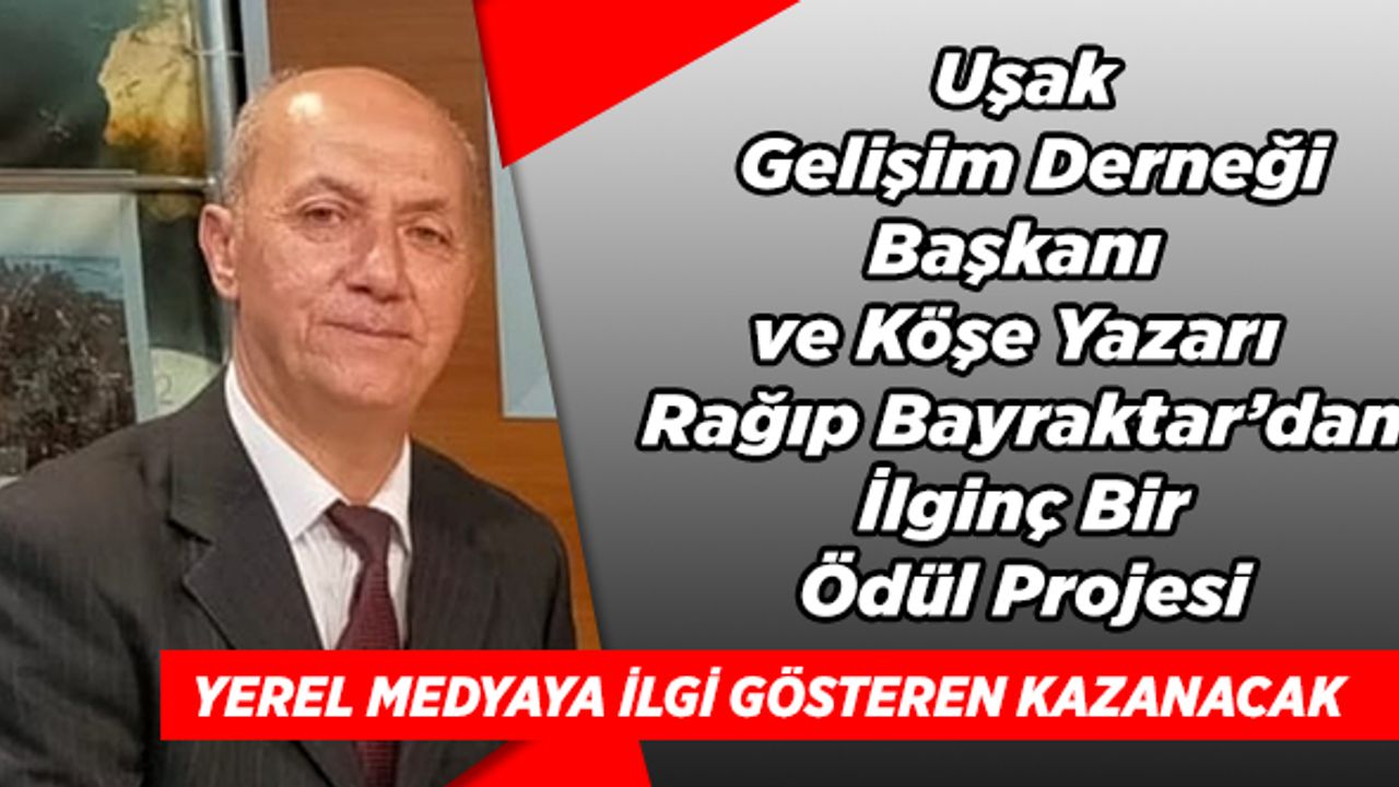 Uşak Gelişim Derneği Başkanı ve Köşe Yazarı Rağıp Bayraktar’dan İlginç Bir Ödül Projesi
