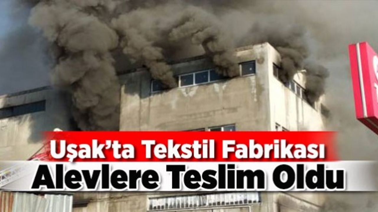 Uşak’ta Tekstil Fabrikası Alevlere Teslim Oldu