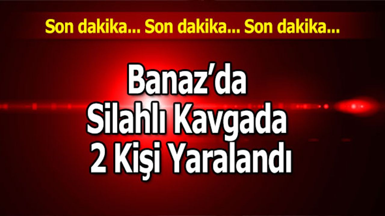 Banaz’da silahlı kavgada 2 kişi yaralandı