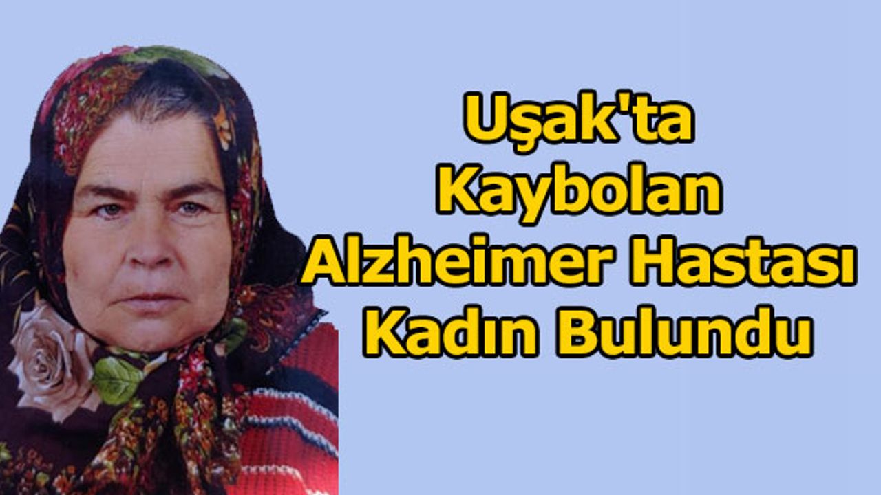 Uşak'ta Kaybolan Alzheimer Hastası Ayşe Kurak  Bulundu
