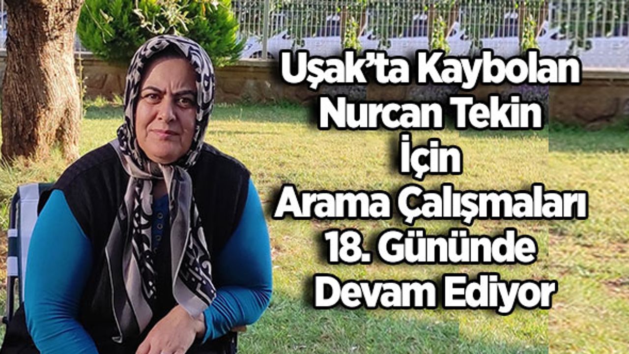 Uşak’ta Kaybolan Nurcan Tekin İçin Arama Çalışmaları 18. Gününde Devam Ediyor