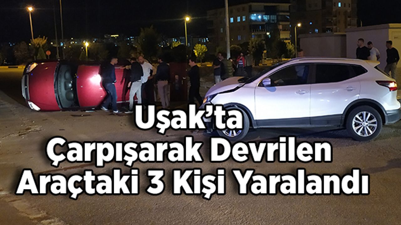 Uşak’ta Çarpışarak Devrilen Araçtaki 3 Kişi Yaralandı