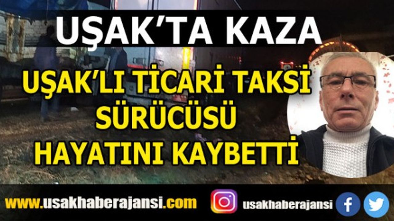 Uşak’ta Kaza, Ticari Taksi Sürücüsü Hayatını Kaybetti