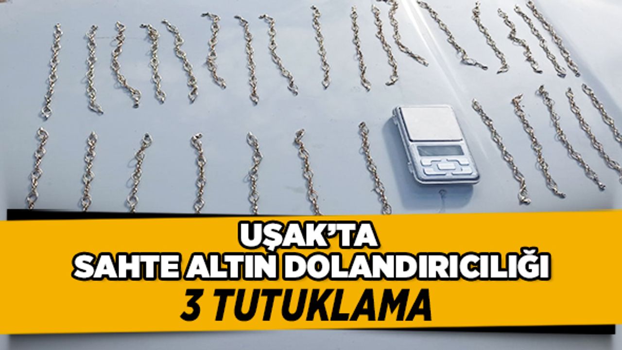 Uşak’ta Sahte Altın Dolandırıcılığında 3 Kişi Tutuklandı