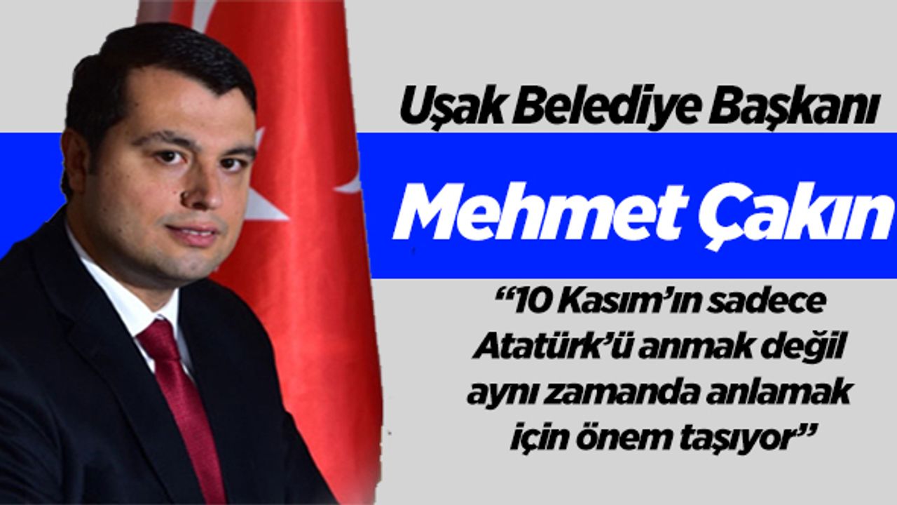 Başkan Çakın, 10 Kasım’ın sadece Atatürk’ü anmak değil aynı zamanda anlamaktır