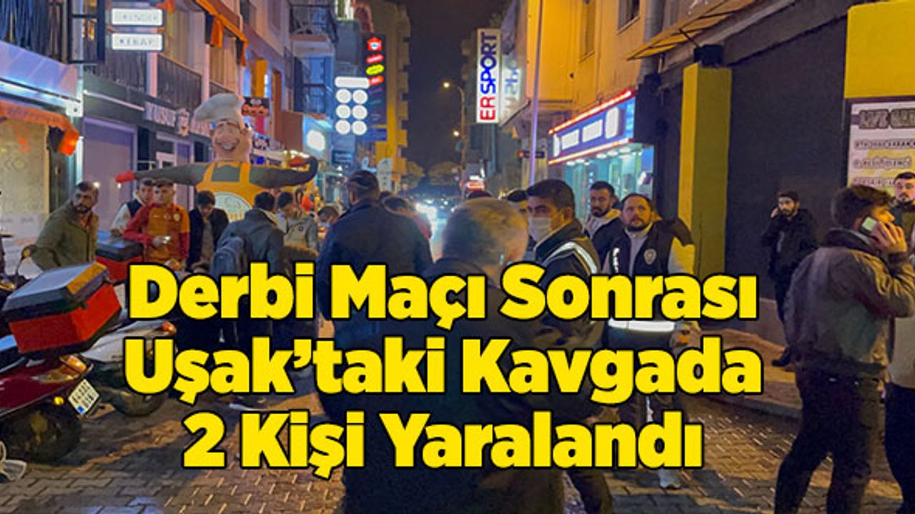 Derbi Maçı Sonrası Uşak’taki Kavgada 2 Kişi Yaralandı