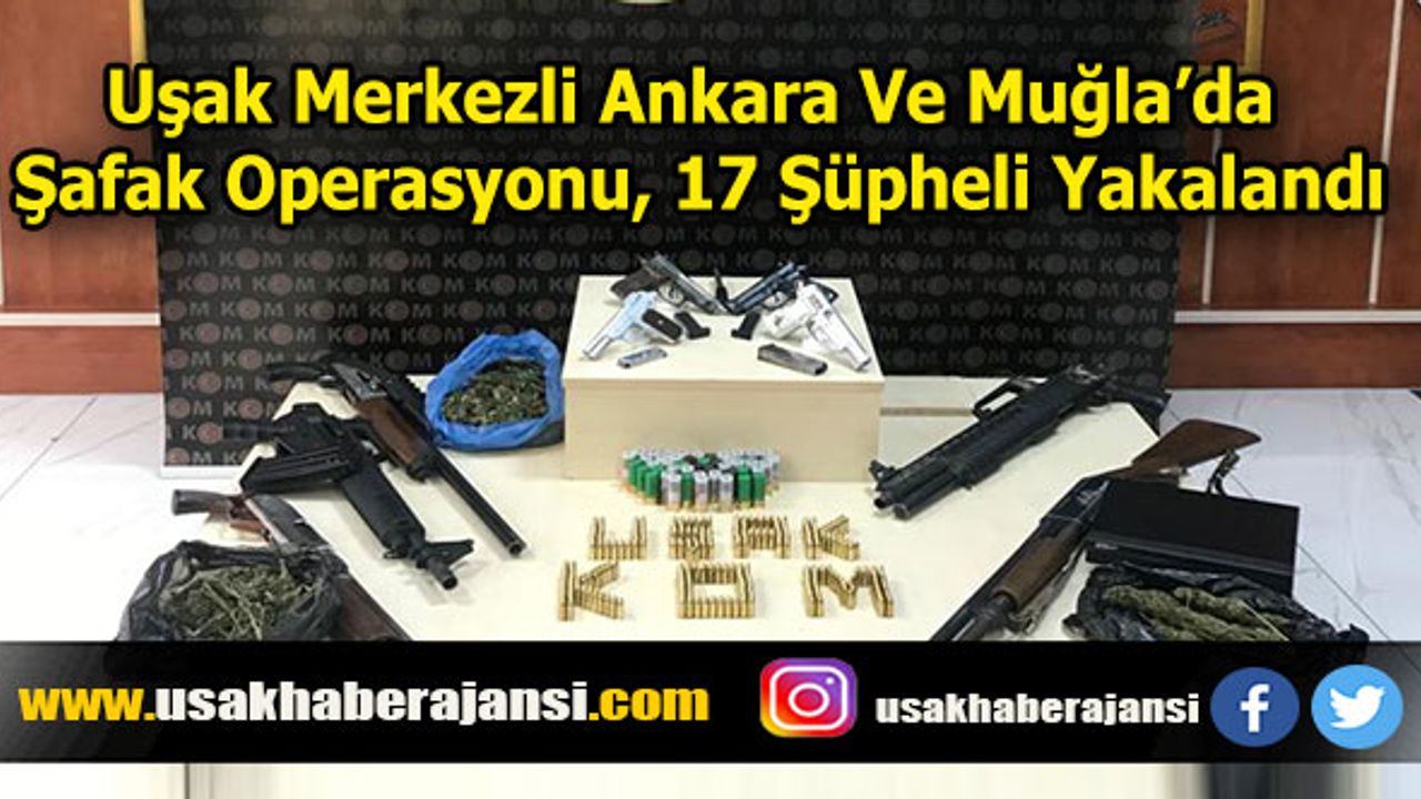 Uşak Merkezli Ankara Ve Muğla’da Şafak Operasyonu, 17 Şüpheli Yakalandı