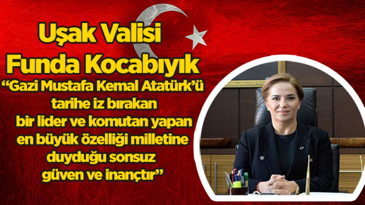 Vali Funda Kocabıyık, Atatürk'ün en büyük özelliği ise milletine duyduğu sonsuz güven ve inançtır