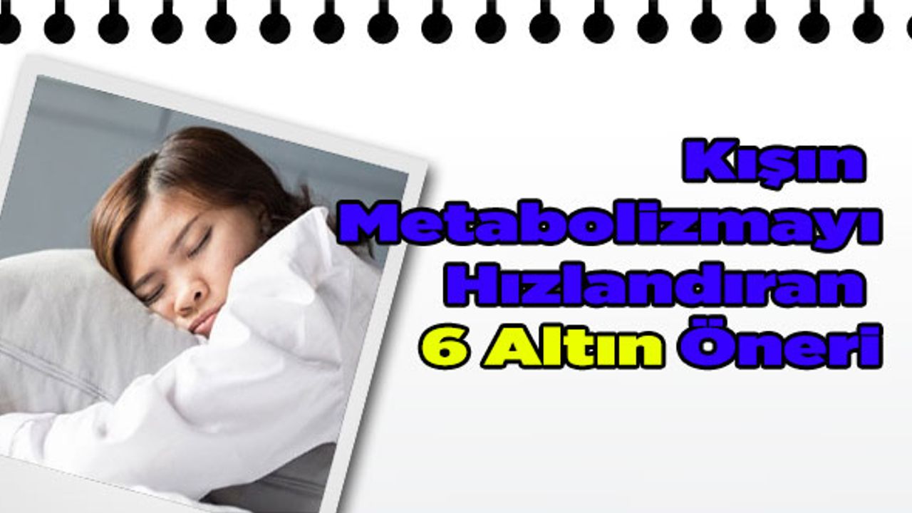 Kışın Metabolizmayı Hızlandıran 6 Altın Öneri