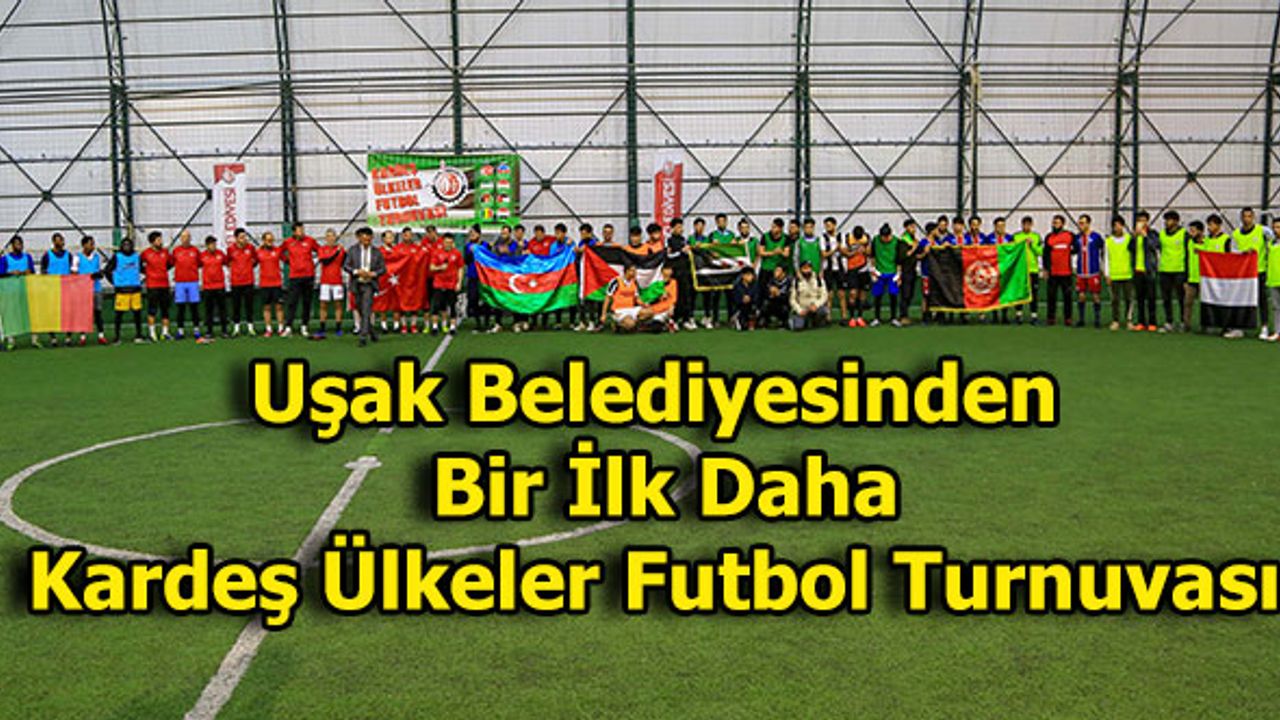 Uşak Belediyesinden  Bir İlk Daha Kardeş Ülkeler Futbol Turnuvası