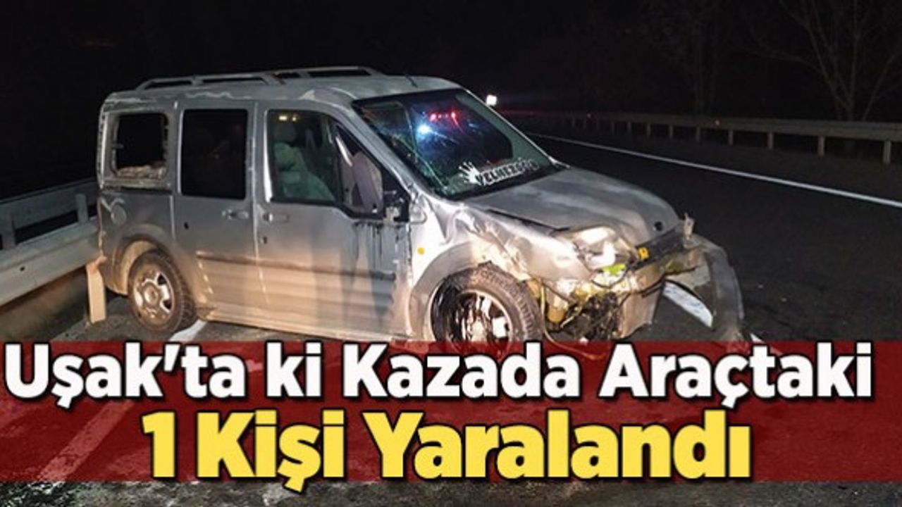 Uşak'ta ki Kazada Araçtaki 1 Kişi Yaralandı