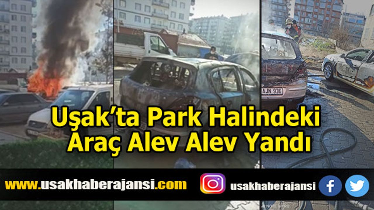 Uşak’ta Park Halindeki Araç Alev Alev Yandı
