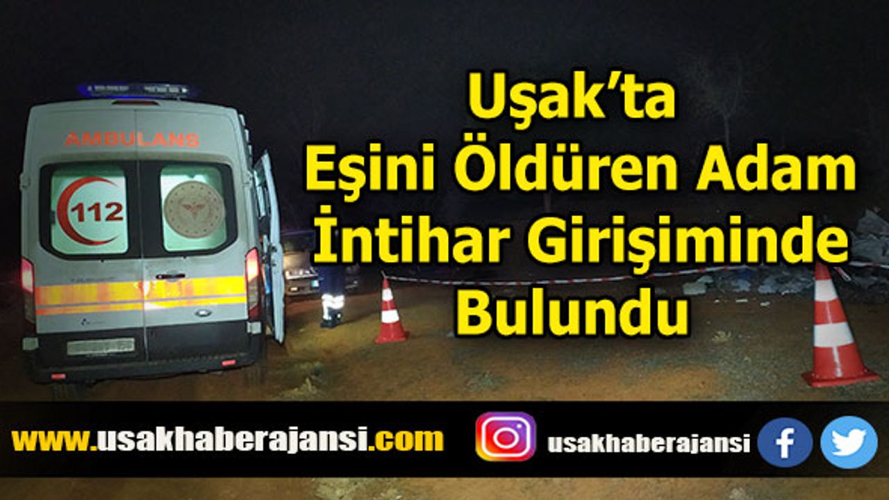 Uşak’ta Eşini Öldüren Adam İntihar Girişiminde Bulundu