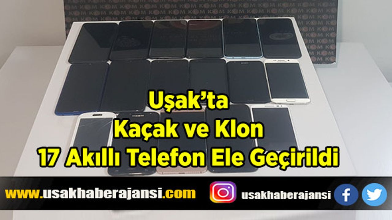 Uşak’ta Kaçak ve Klon 17 Akıllı Telefon Ele Geçirildi