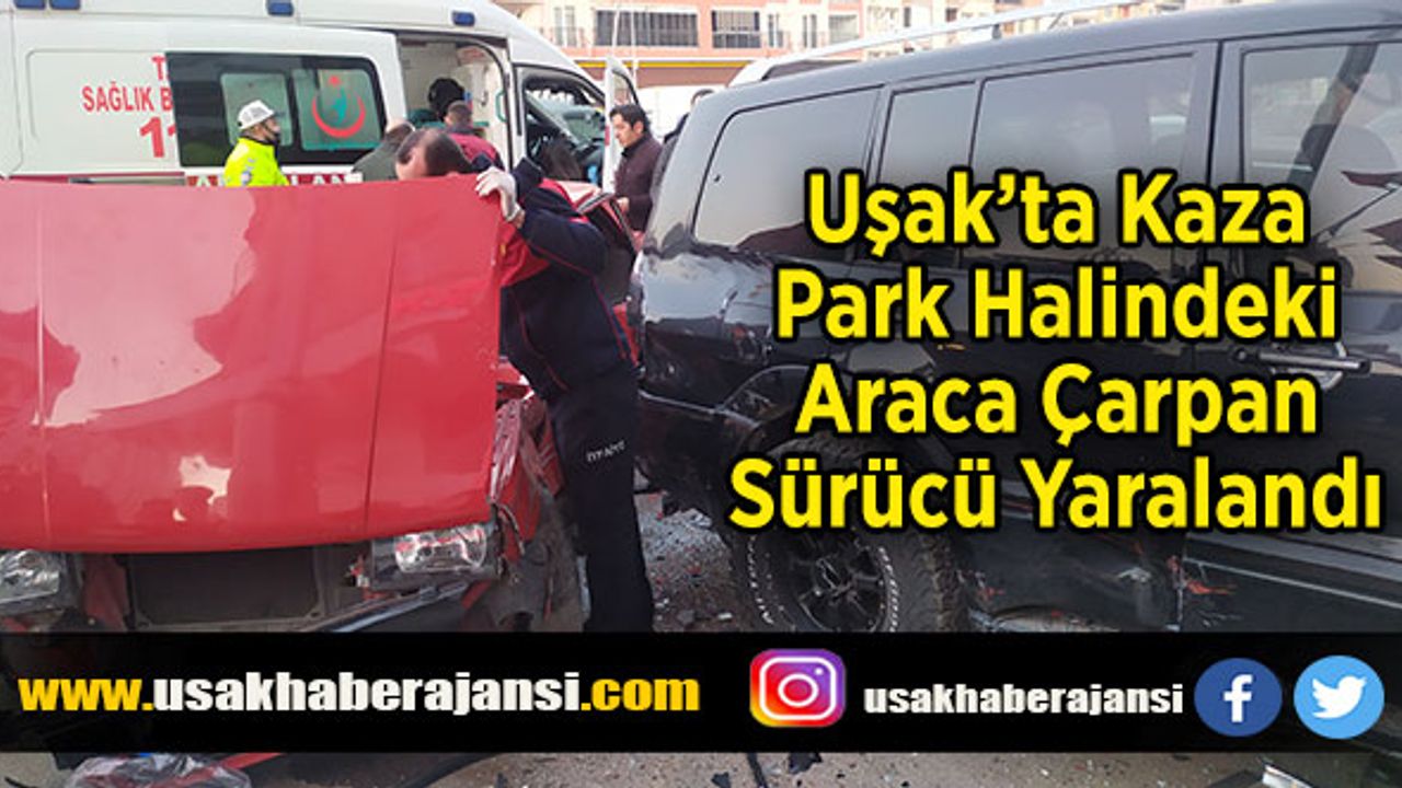 Uşak’ta Park Halindeki Araca Çarpan Sürücü Yaralandı