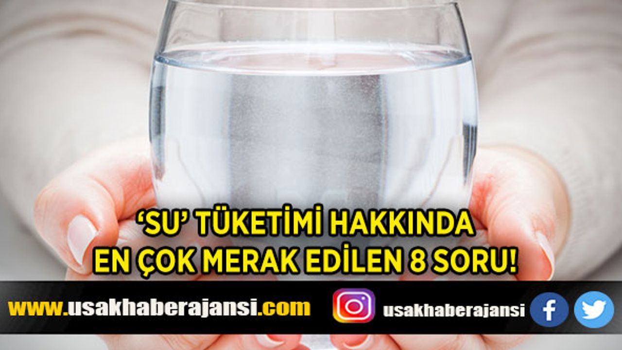 ‘SU’ TÜKETİMİ HAKKINDA EN ÇOK MERAK EDİLEN 8 SORU!