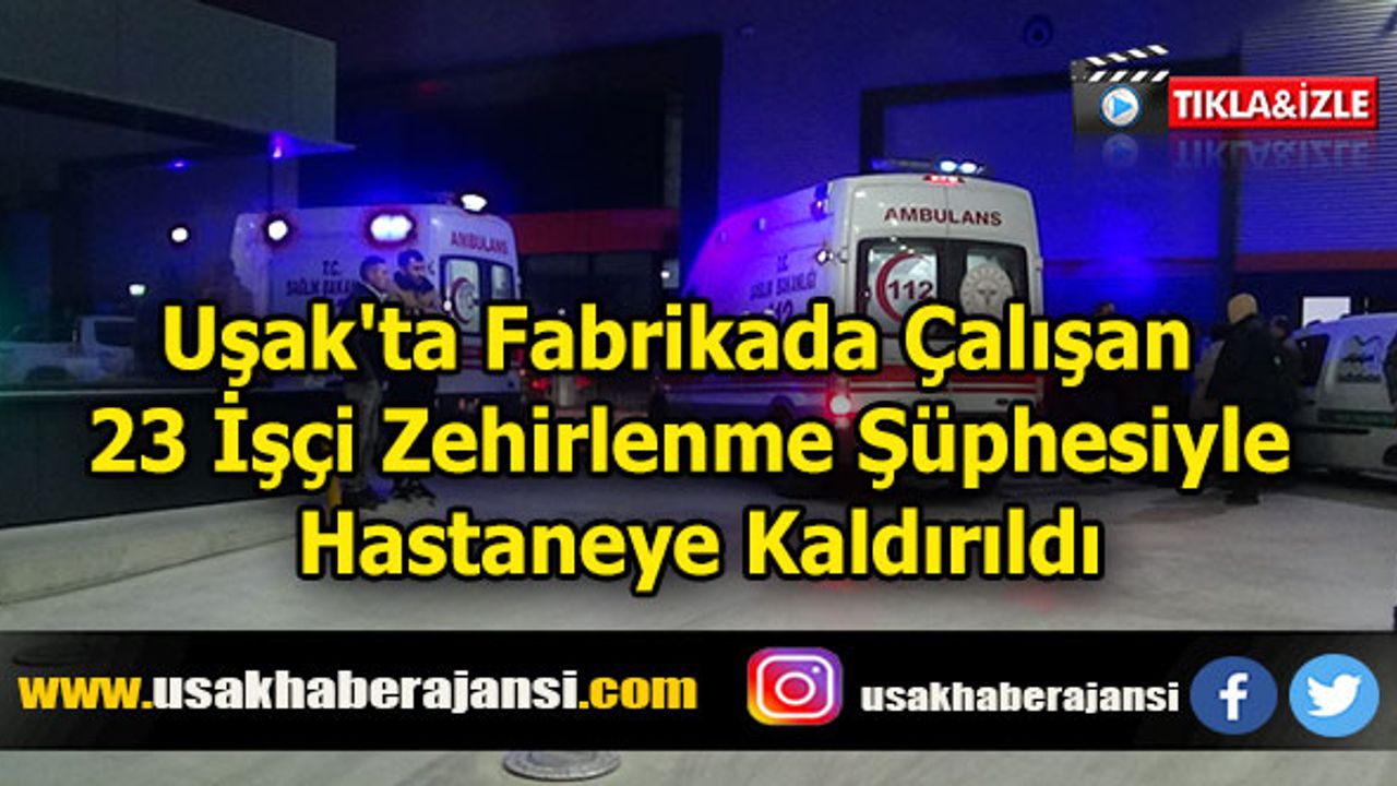 Uşak'ta Fabrikada Çalışan 23 İşçi Zehirlenme Şüphesiyle Hastaneye Kaldırıldı