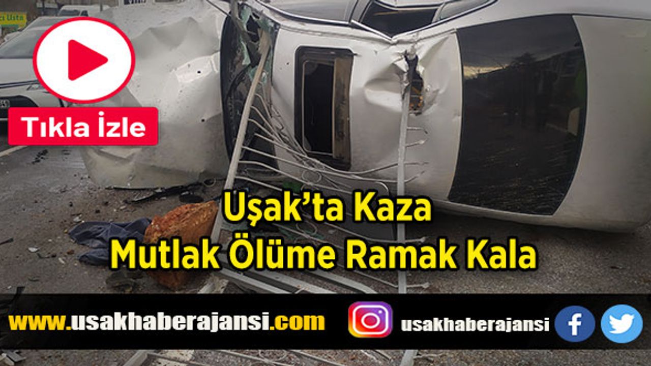 Uşak’ta Akıl Almaz Kaza