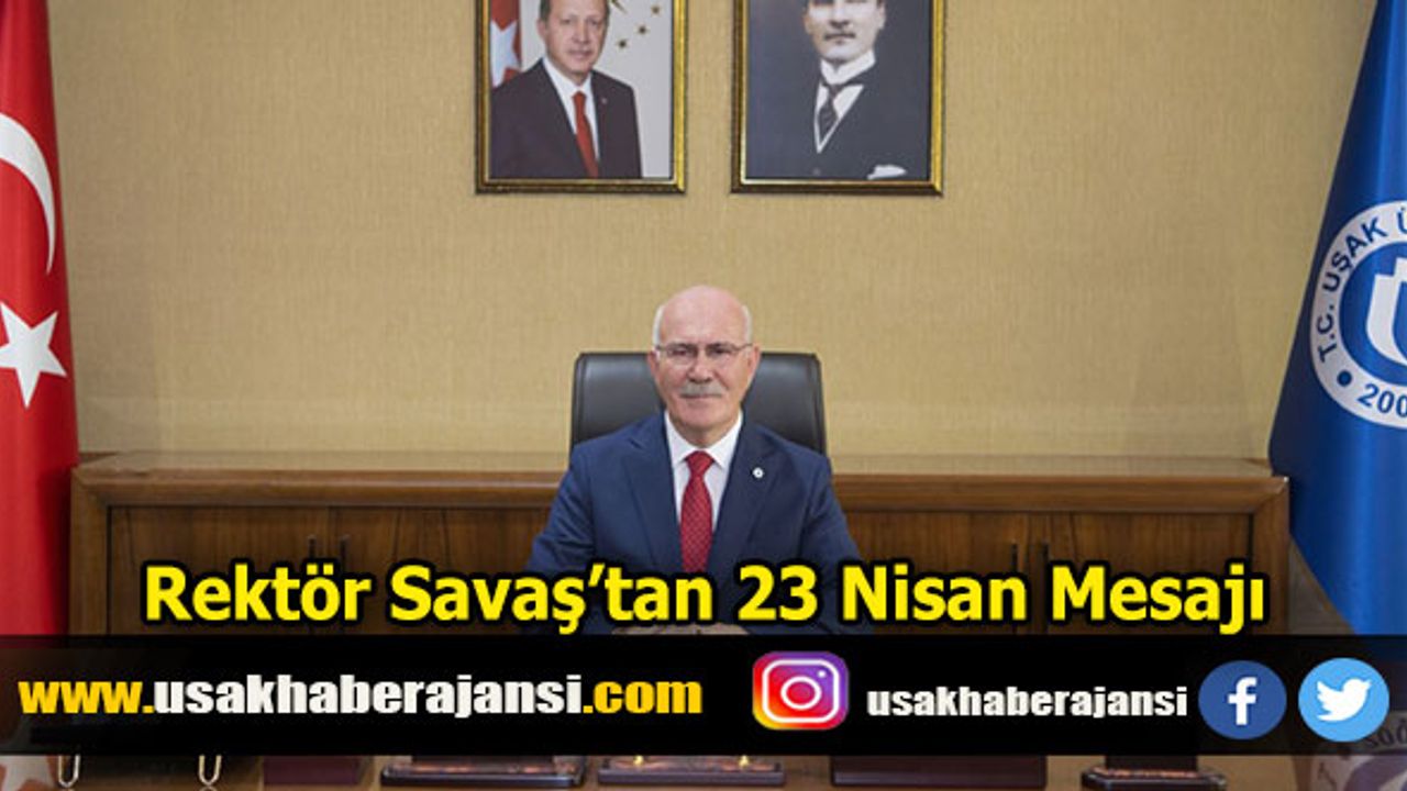Rektör Savaş’tan 23 Nisan Mesajı