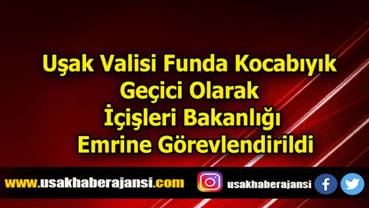 Uşak Valisi Kocabıyık Geçici Olarak İçişleri Bakanlığı Emrine Görevlendirildi