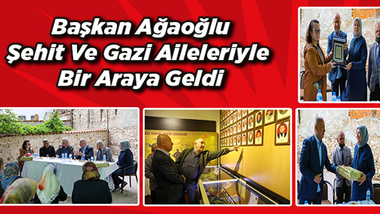 Başkan Ağaoğlu Şehit Ve Gazi Aileleriyle Bir Araya Geldi