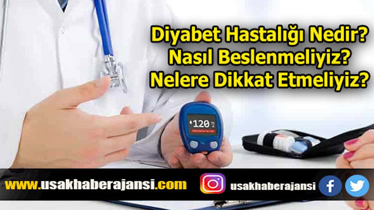Diyabet Hastalığı Nedir? Nasıl Beslenmeliyiz? Nelere Dikkat Etmeliyiz? 