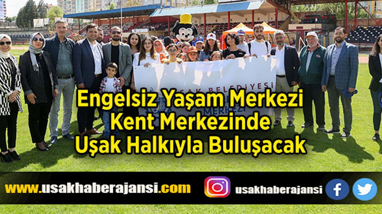 Engelsiz Yaşam Merkezi Kent Merkezinde Uşak Halkıyla Buluşacak