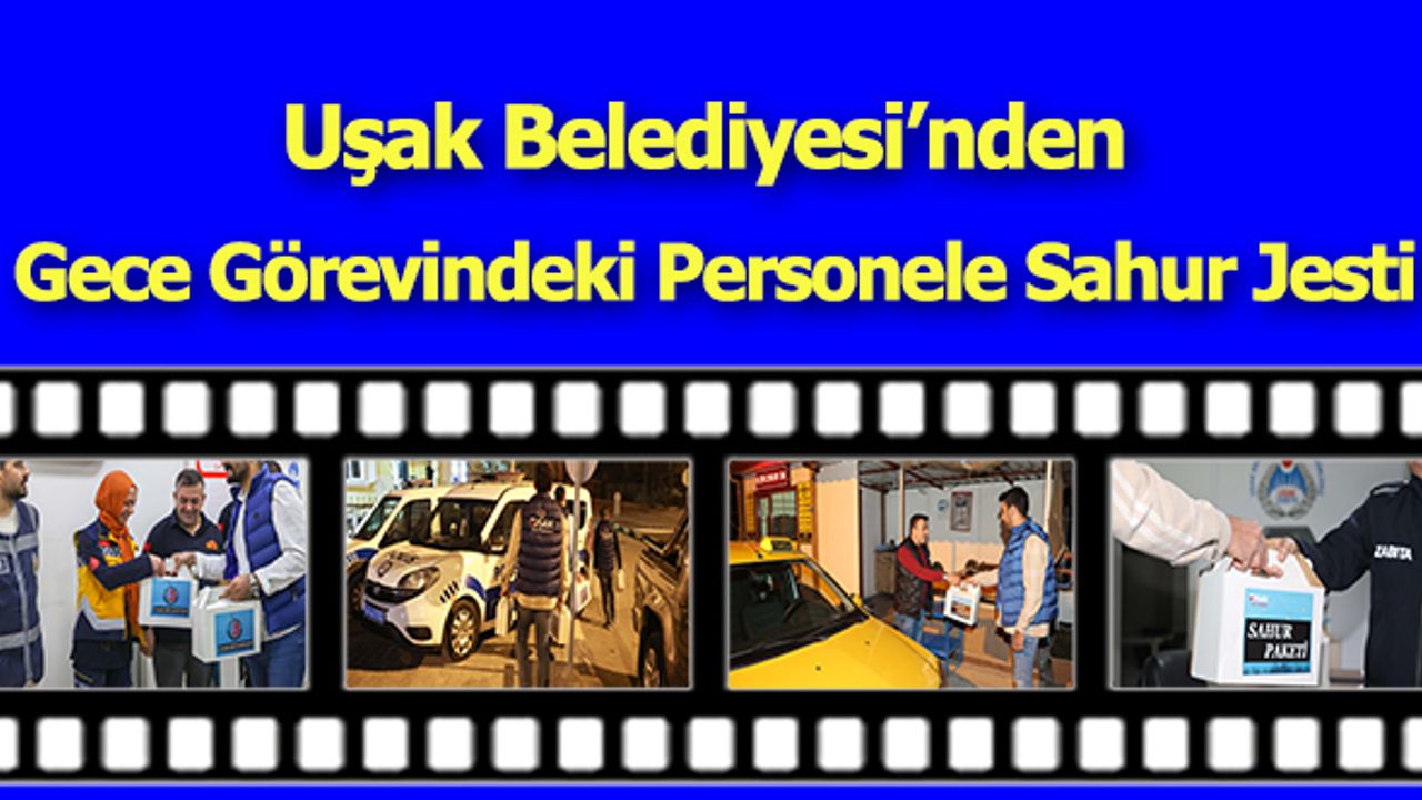 Uşak Belediyesi’nden Gece Görevindeki Personele Sahur Jesti