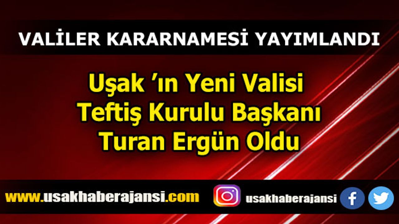 Uşak ’ın yeni Valisi Turan Ergün Oldu