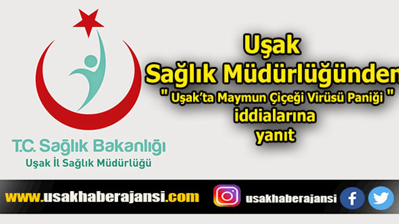 Uşak Sağlık Müdürlüğünden " Uşak’ta Maymun Çiçeği Virüsü Paniği " iddialarına yanıt