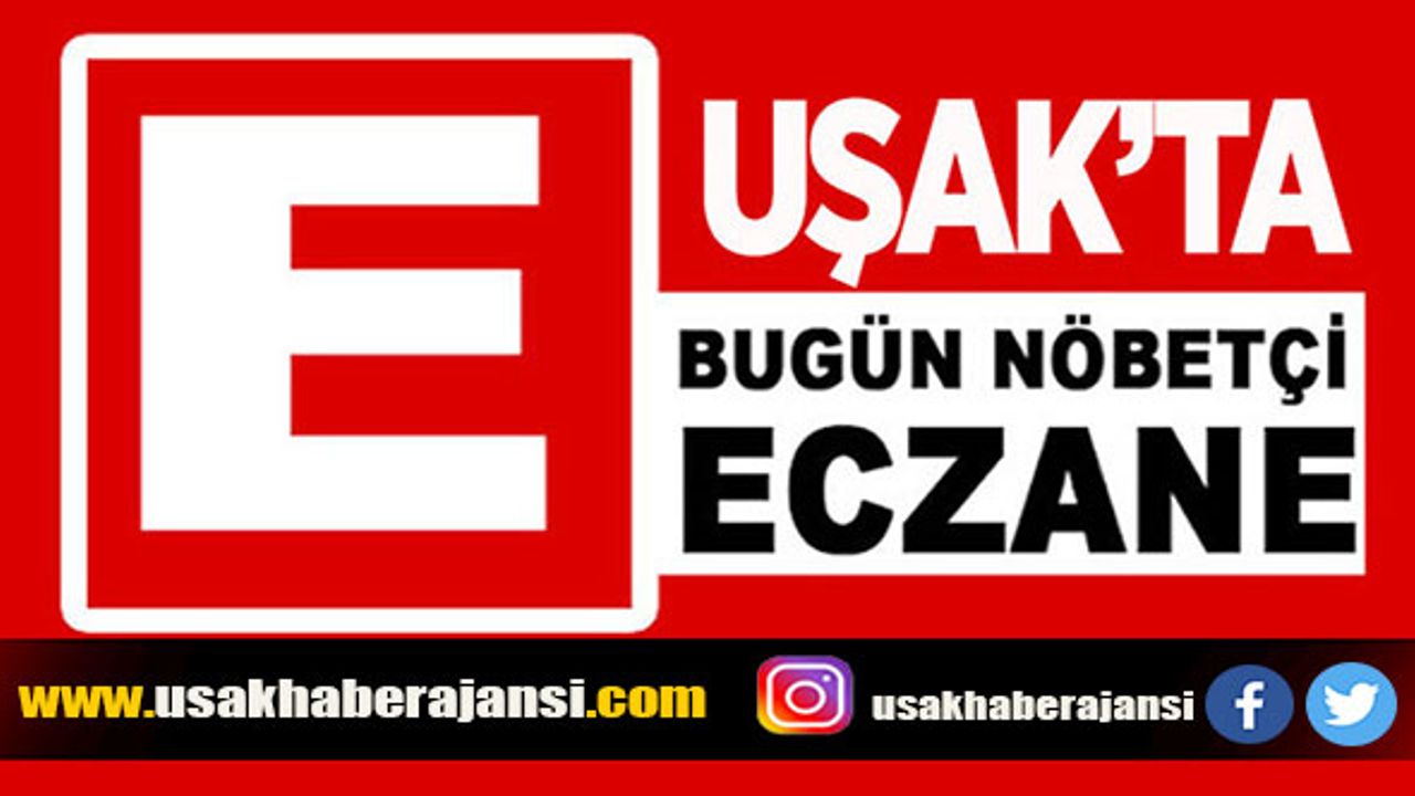 Uşak'ta 21 Mayıs 2022 Günü Nöbetçi Olan Eczaneler