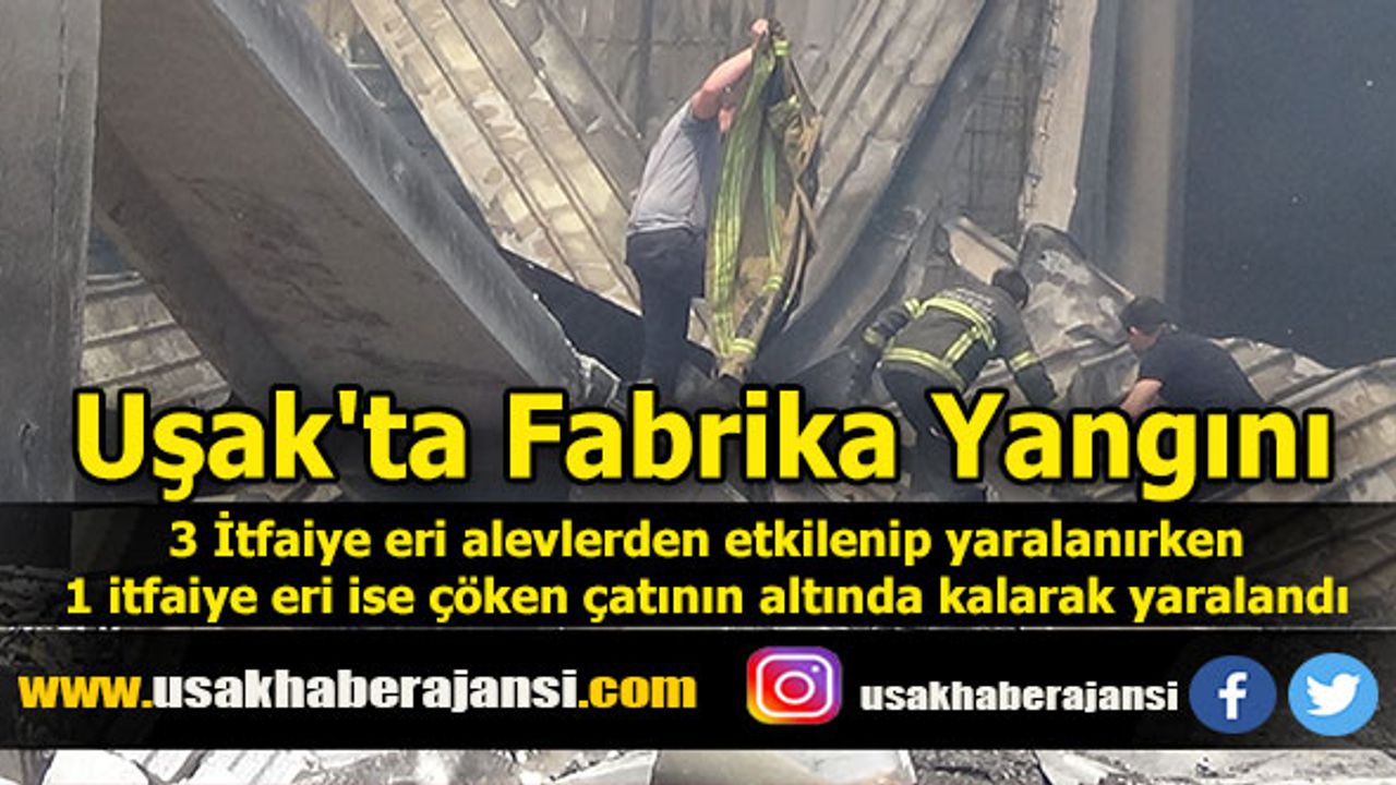 Uşak'ta Yangın 3 İtfaiye Eri Alevlerden, 1 İtfaiye Eri İse Çöken Çatının Altında Kalarak Yaralandı