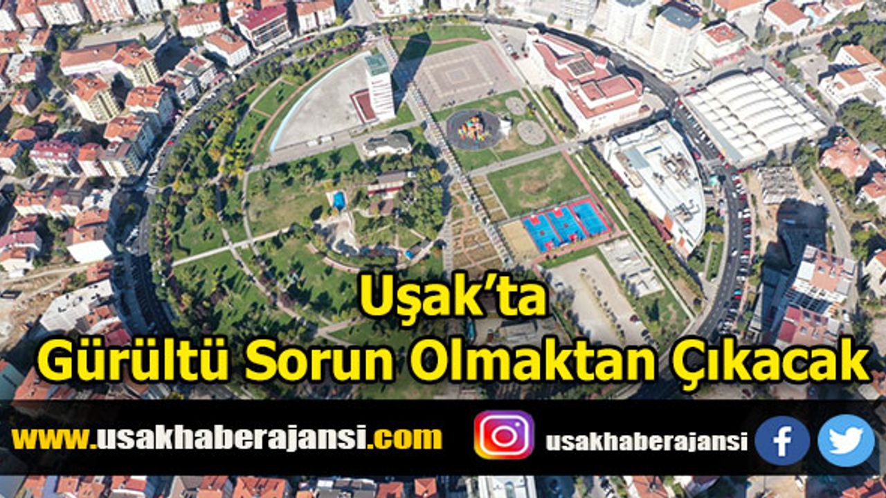 Uşak’ta Gürültü Sorun Olmaktan Çıkacak
