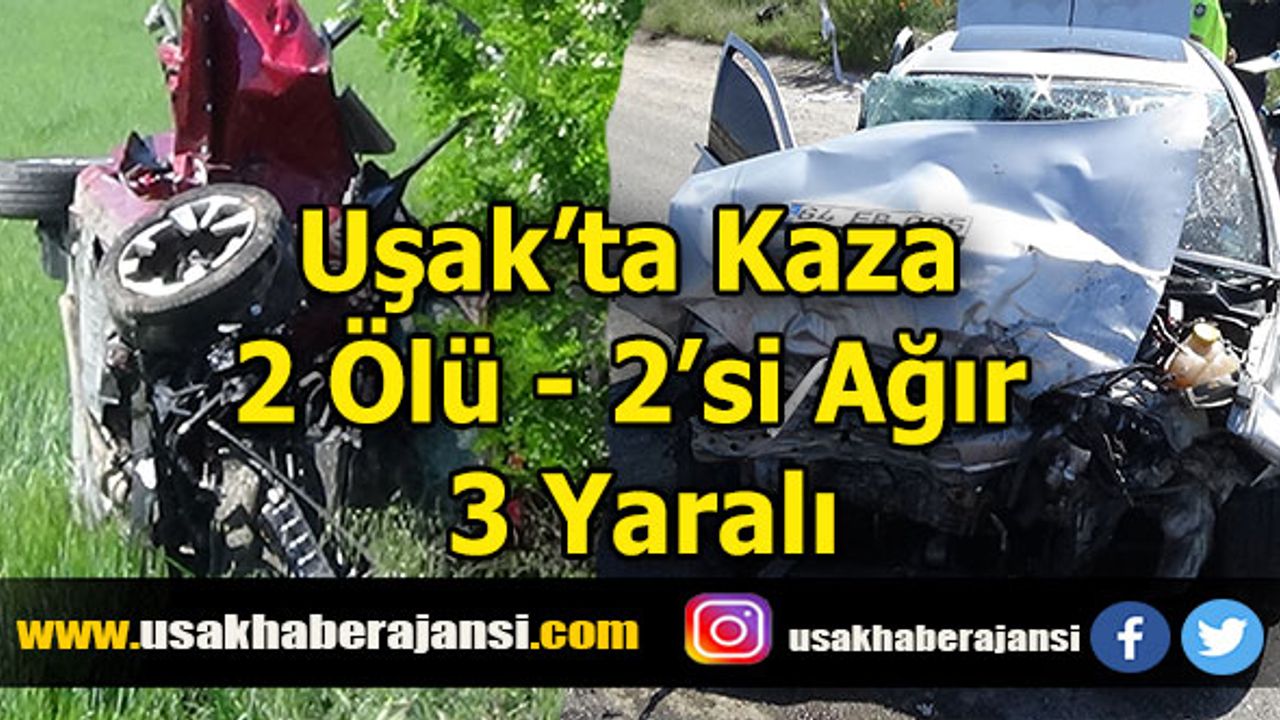 Uşak’ta Kaza 2 Ölü, 2’si Ağır 3 Yaralı