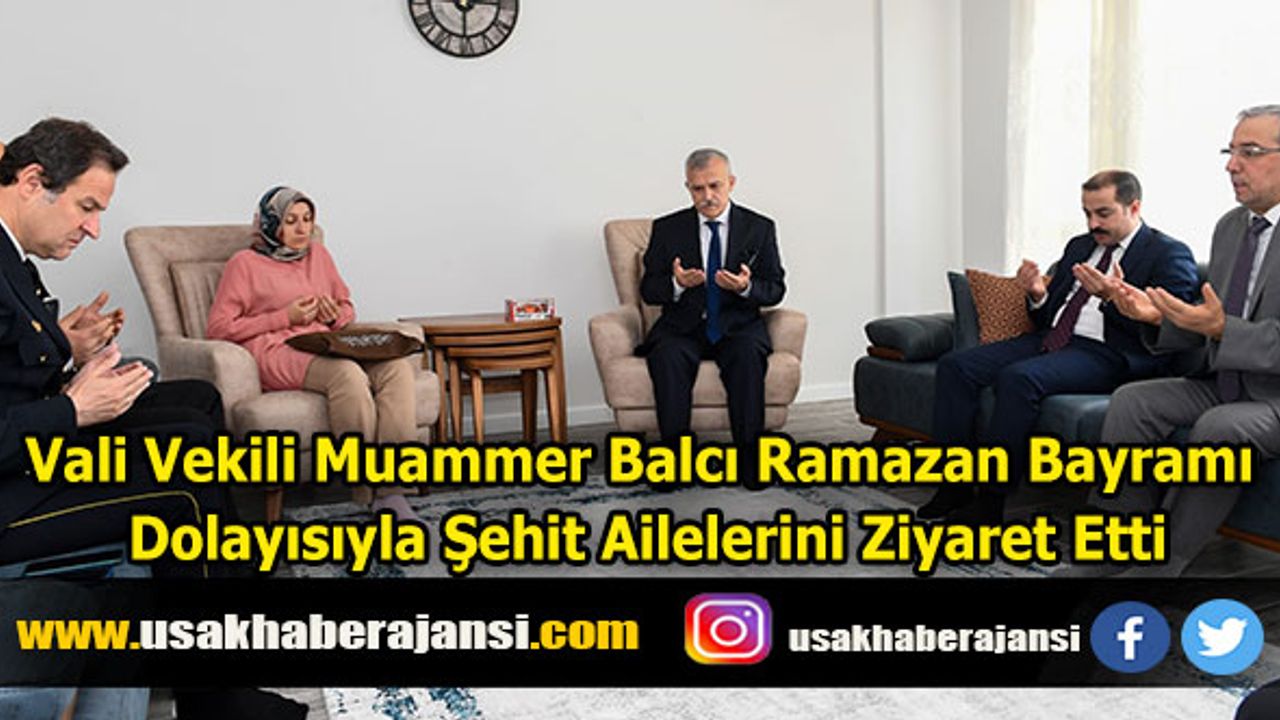Vali Vekili Muammer Balcı ‘Ramazan Bayramı’ dolayısıyla şehit ailelerini ziyaret etti
