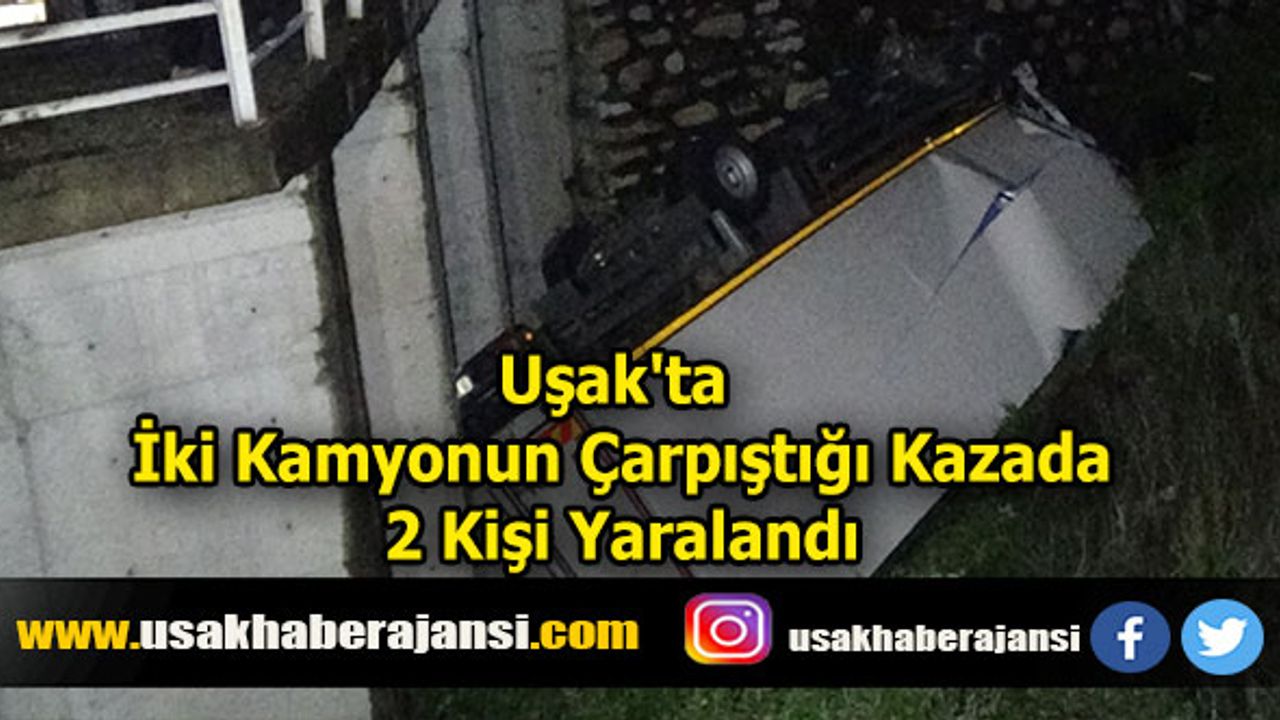Uşak'ta İki Kamyonun Çarpıştığı Kazada 2 Kişi Yaralandı