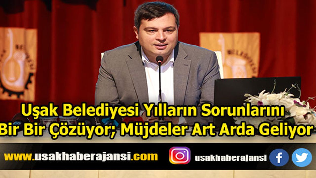 Uşak Belediyesi Yılların Sorunlarını Bir Bir Çözüyor; Müjdeler Art Arda Geliyor
