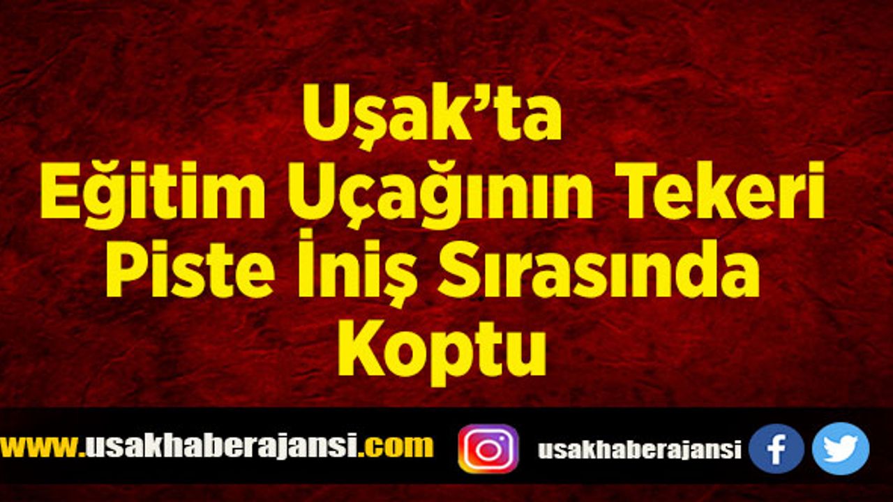 Uşak’ta Eğitim Uçağının Tekeri Piste İniş Sırasında Koptu
