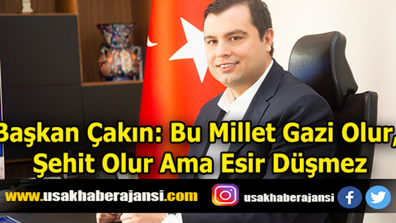 Başkan Çakın: Bu Millet Gazi Olur, Şehit Olur Ama Esir Düşmez