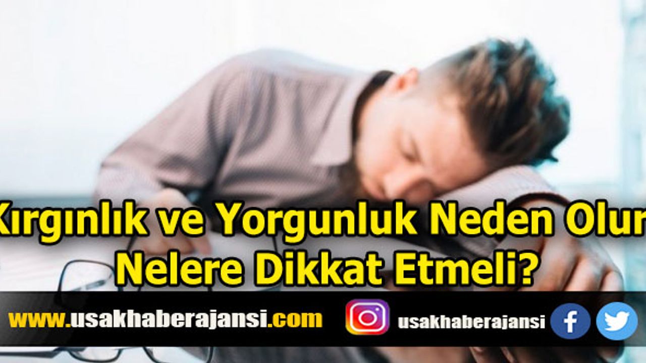 Kırgınlık ve Yorgunluk Neden Olur? Nelere Dikkat Etmeli?