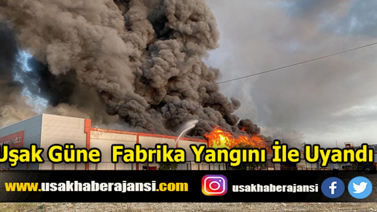 Uşak Güne  Fabrika Yangını İle Uyandı